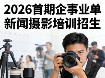 【招生啟事】2026首期企事業(yè)單位新聞攝影培訓(xùn)班正式招生